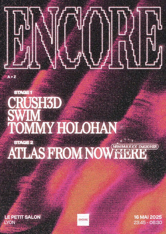 ENCORE : Tommy Holohan, Swim, Crush3d, Atlas From Nowhere Minimaxxx Takeover - Le Petit Salon, Lyon Encore Totaal Rez Réserver Billetterie places tickets Soirée techno Lyon mai 2025
