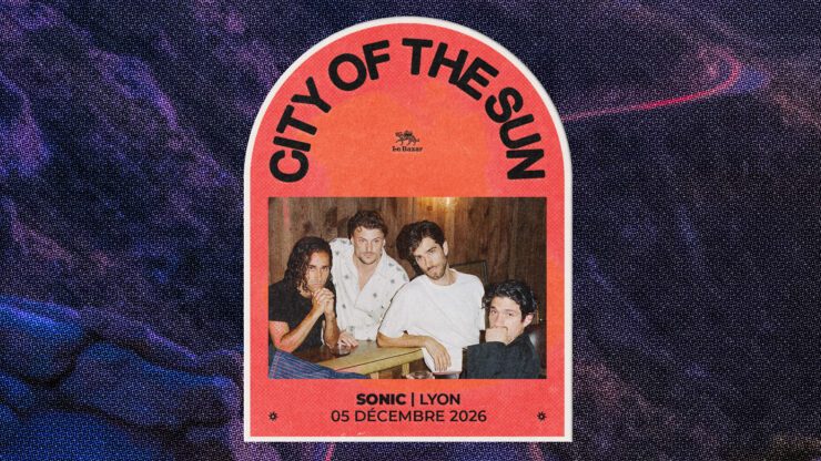 CITY OF THE SUN en concert à Lyon - Le Sonic - le 5 decembre 2026. Le Bazar : agenda et billetterie chanson pop réserver billets tickets Totaal Rez concerts à lyon